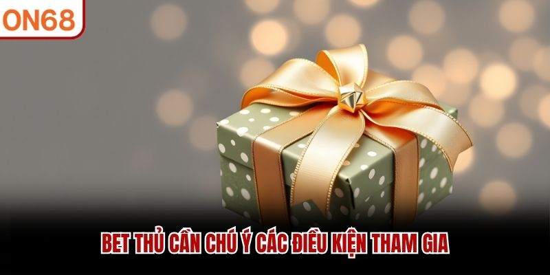 Bet thủ cần chú ý các điều kiện tham gia