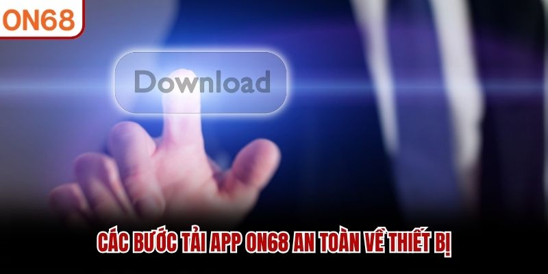 Các bước tải app ON68 an toàn về thiết bị