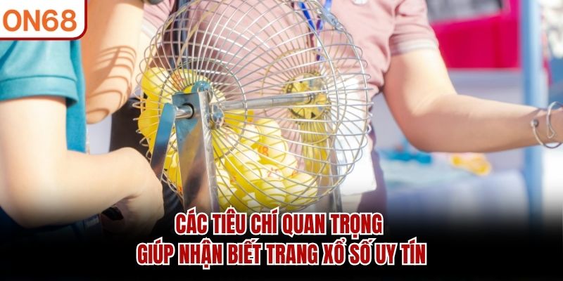 Các tiêu chí quan trọng giúp nhận biết trang xổ số uy tín