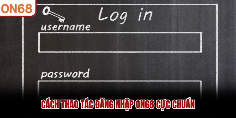 Cách thao tác đăng nhập ON68 cực chuẩn