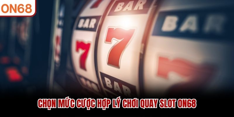 Chọn mức cược hợp lý chơi Quay Slot ON68