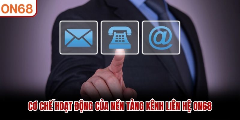 Cơ chế hoạt động của nền tảng kênh liên hệ ON68