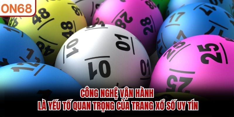 Công nghệ vận hành là yếu tố quan trọng của trang xổ số uy tín