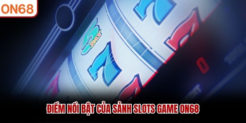 Điểm nổi bật của sảnh Slots Game ON68