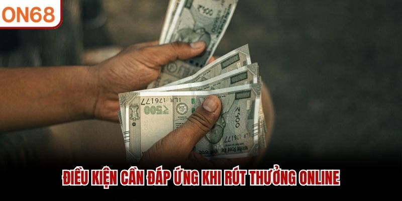 Điều kiện cần đáp ứng khi rút thưởng online
