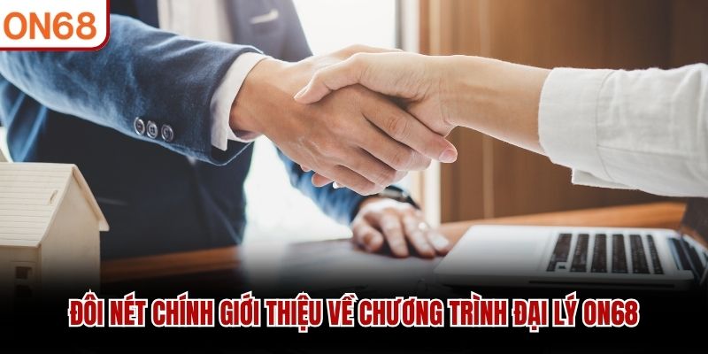 Đôi nét chính giới thiệu về chương trình đại lý ON68