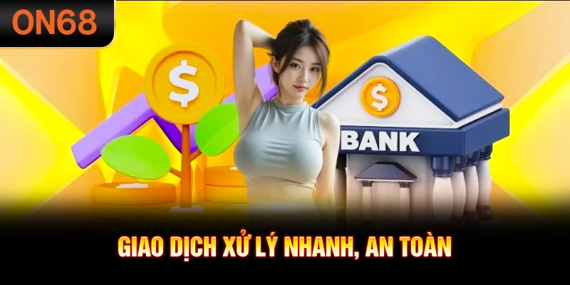 Giao dịch xử lý nhanh, an toàn