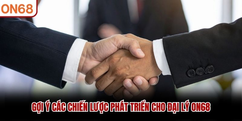 Gợi ý các chiến lược phát triển cho đại lý ON68