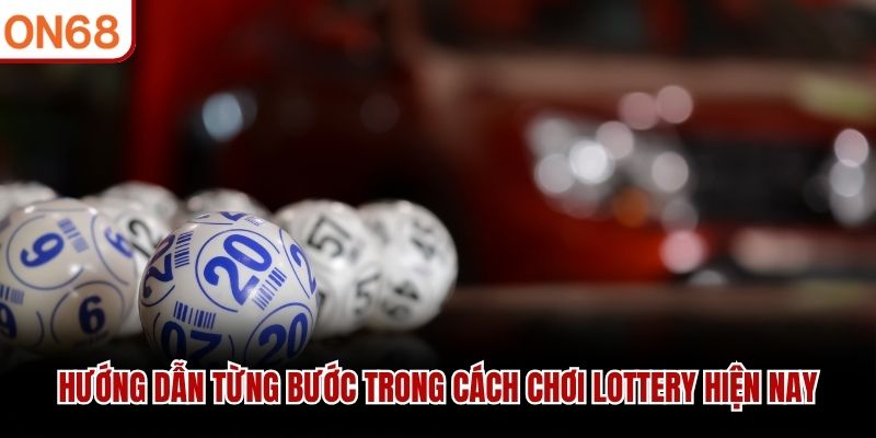 Hướng dẫn từng bước trong cách chơi lottery hiện nay