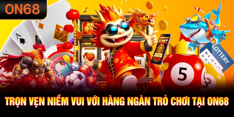 Trọn vẹn niềm vui với hàng ngàn trò chơi tại ON68