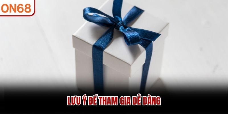 Lưu ý để tham gia dễ dàng