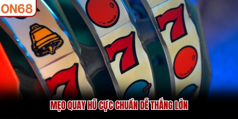 Mẹo quay hũ cực chuẩn dễ thắng lớn