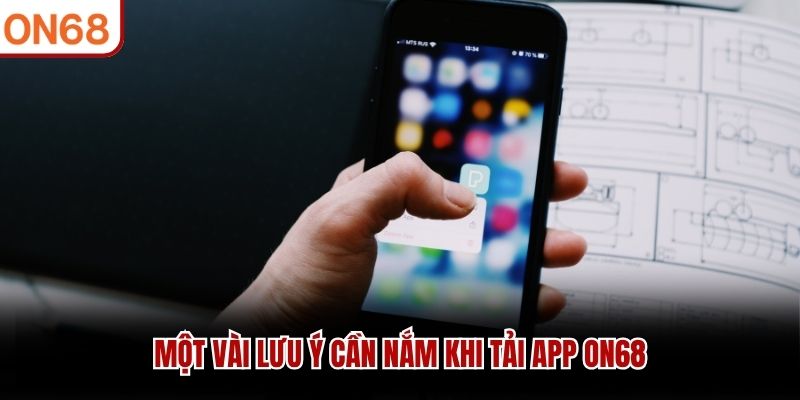 Một vài lưu ý cần nắm khi tải app ON68