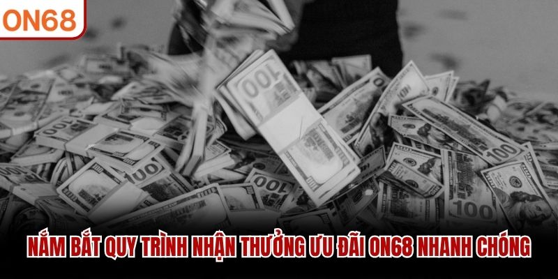 Nắm bắt quy trình nhận thưởng ưu đãi ON68 nhanh chóng
