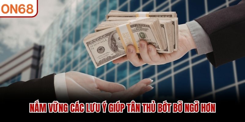 Nắm vững các lưu ý giúp tân thủ bớt bỡ ngỡ hơn