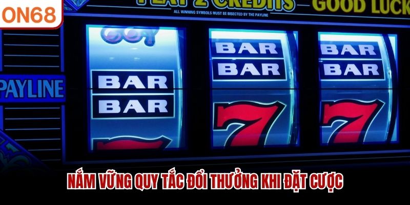 Nắm vững quy tắc đổi thưởng khi đặt cược
