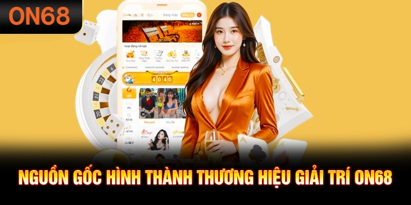 Nguồn gốc hình thành thương hiệu giải trí ON68