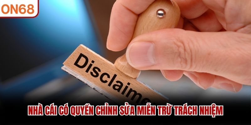 Nhà cái có quyền chỉnh sửa miễn trừ trách nhiệm