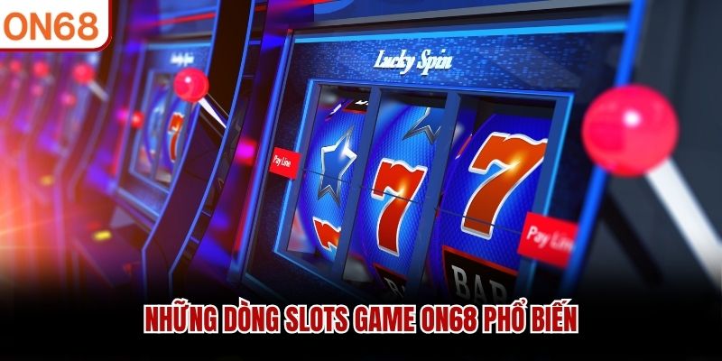 Những dòng Slots Game ON68 phổ biến