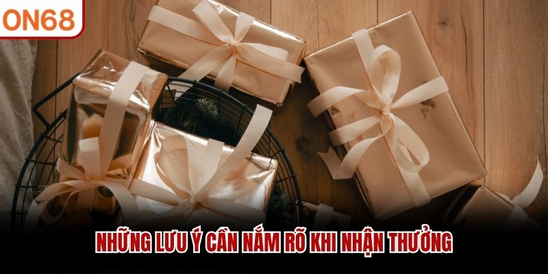 Những lưu ý cần nắm rõ khi nhận thưởng