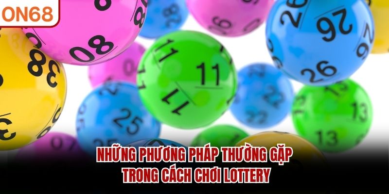 Những phương pháp thường gặp trong cách chơi lottery
