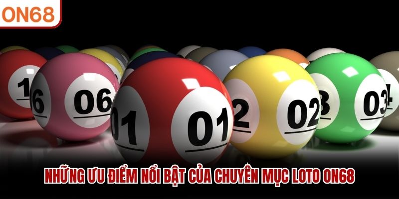 Những ưu điểm nổi bật của chuyên mục Loto ON68