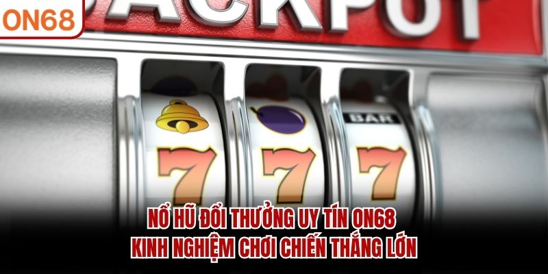 Nổ Hũ Đổi Thưởng Uy Tín ON68