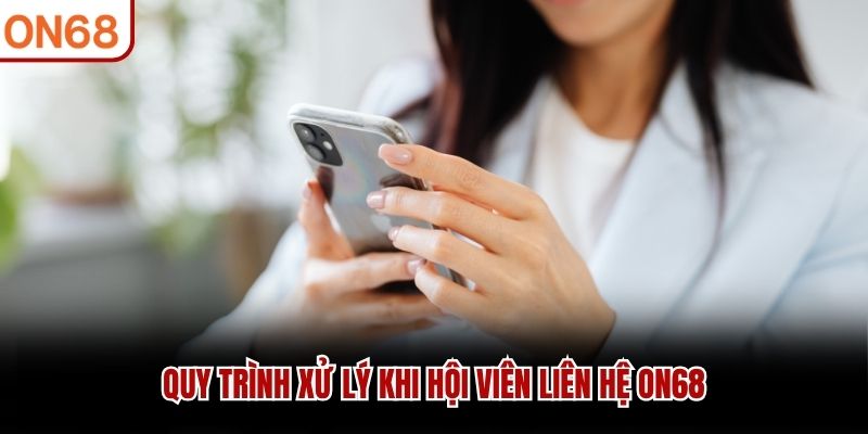 Quy trình xử lý khi hội viên liên hệ ON68
