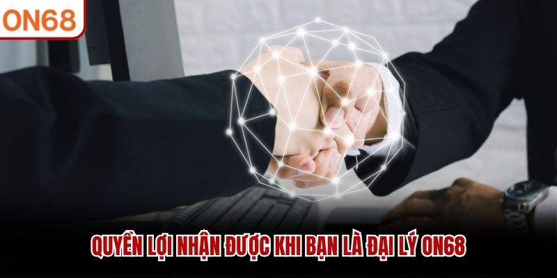 Quyền lợi nhận được khi bạn là đại lý ON68