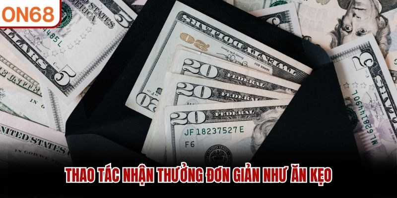 Thao tác nhận thưởng đơn giản như ăn kẹo