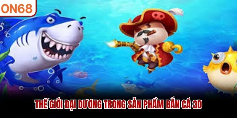 Thế giới đại dương trong sản phẩm bắn cá 3D