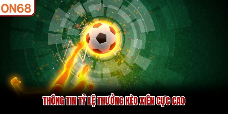 Thông tin tỷ lệ thưởng kèo xiên cực cao