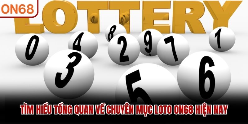 Tìm hiểu tổng quan về chuyên mục Loto ON68 hiện nay