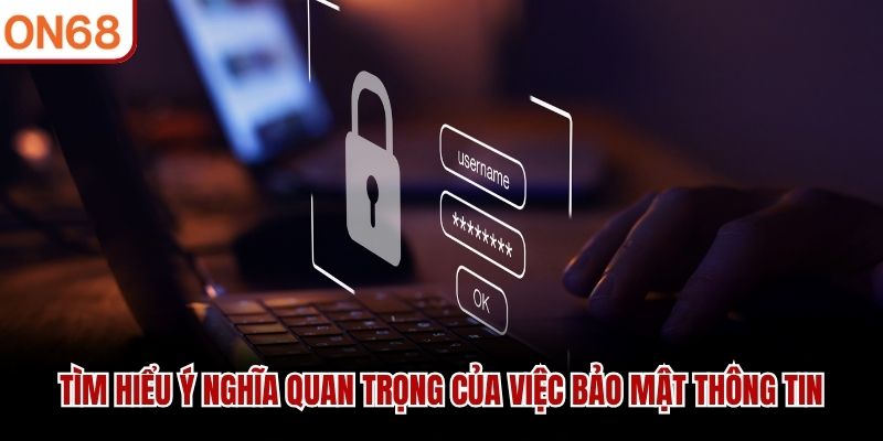 Tìm hiểu ý nghĩa quan trọng của việc bảo mật thông tin