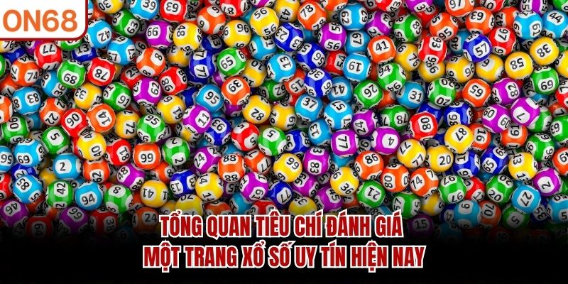 Tổng quan tiêu chí đánh giá một trang xổ số uy tín hiện nay